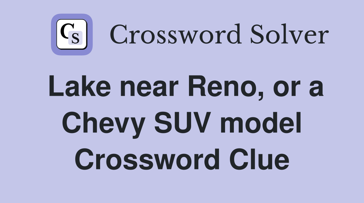 Lake near Reno, or a Chevy SUV model Crossword Clue Answers